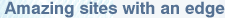 Amazing sites with an edge